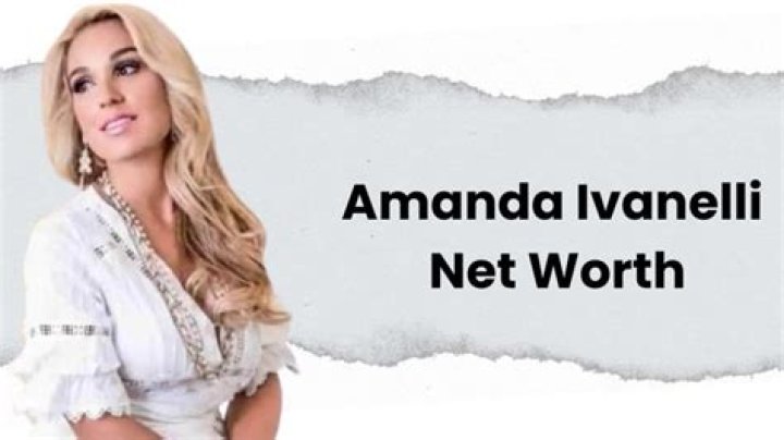 Amanda Ivanelli Net Worth: An Insight into Her Wealth and Journey